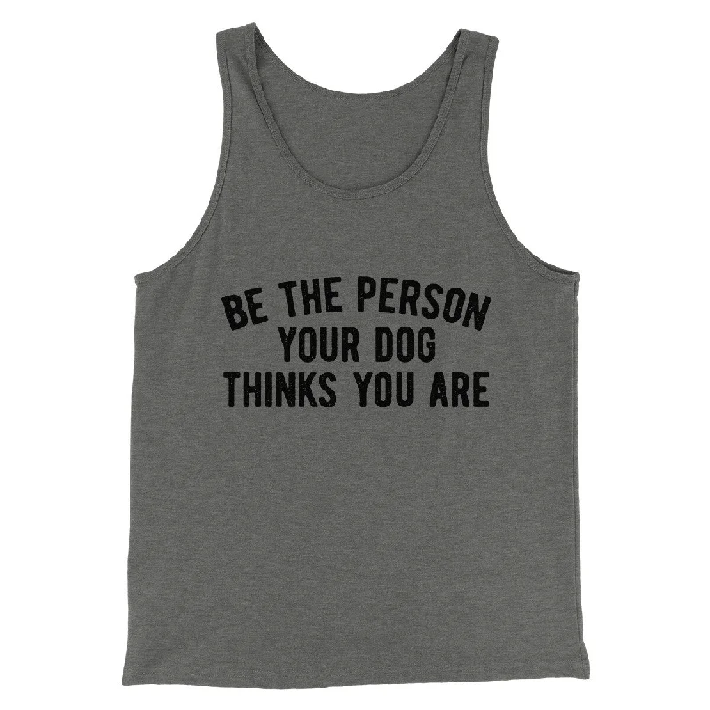 Affordable activewear sets for women-Be The Person Your Dog Thinks You Are Men/Unisex Tank Top