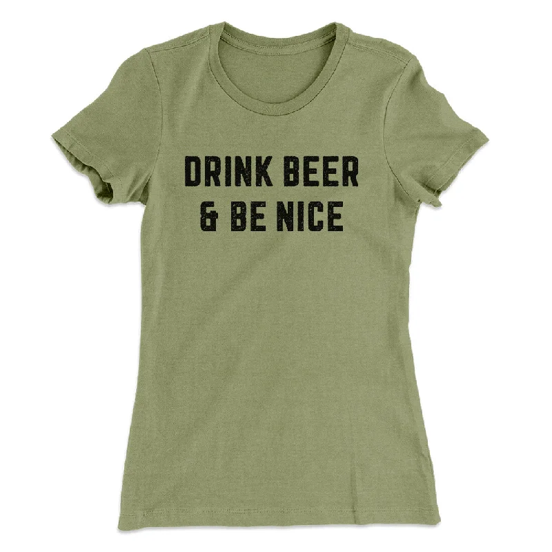 Trendy culottes for women-Drink Beer And Be Nice Women's T-Shirt