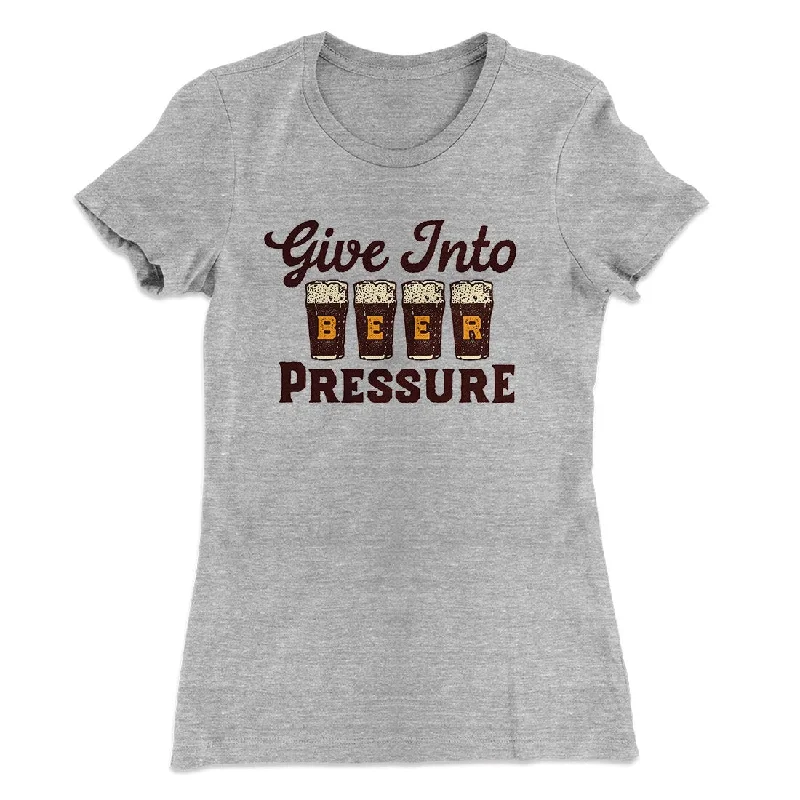 Stylish peacoats for winter-Give Into Beer Pressure Women's T-Shirt