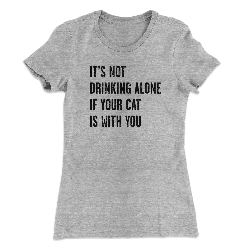 Affordable leggings for everyday use-It's Not Drinking Alone If Your Cat Is With You Women's T-Shirt