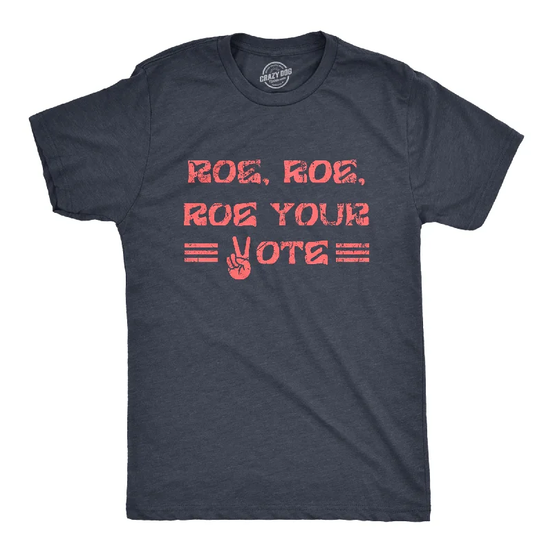 Designer trench coats for women-Mens Roe Roe Roe Your Vote T Shirt Awesome Womens Rights Row V Wade Graphic Tee For Guys