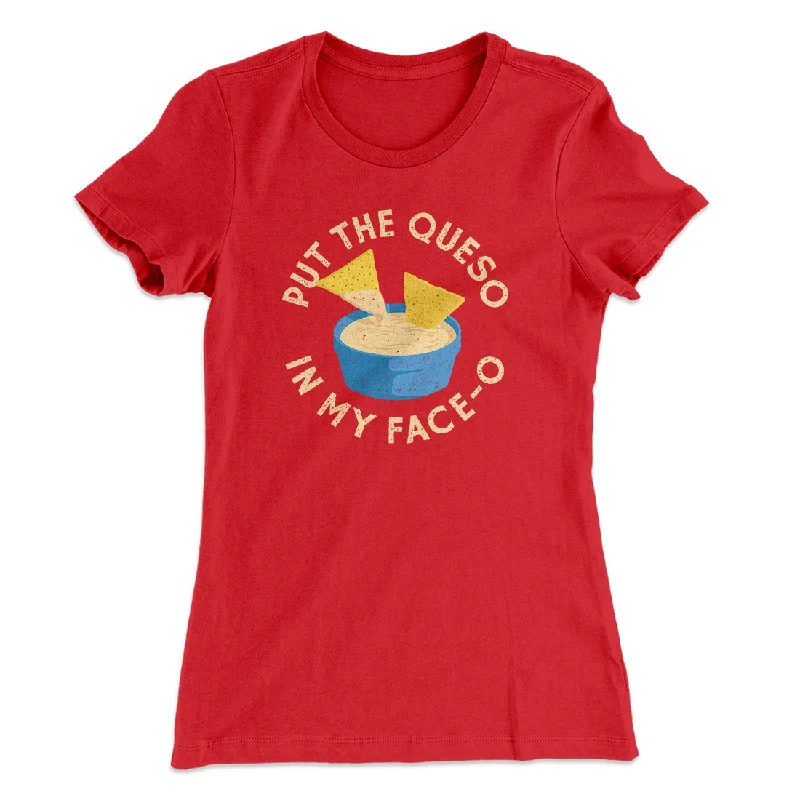 Elegant cocktail gowns for events-Put The Queso In My Face-O Women's T-Shirt