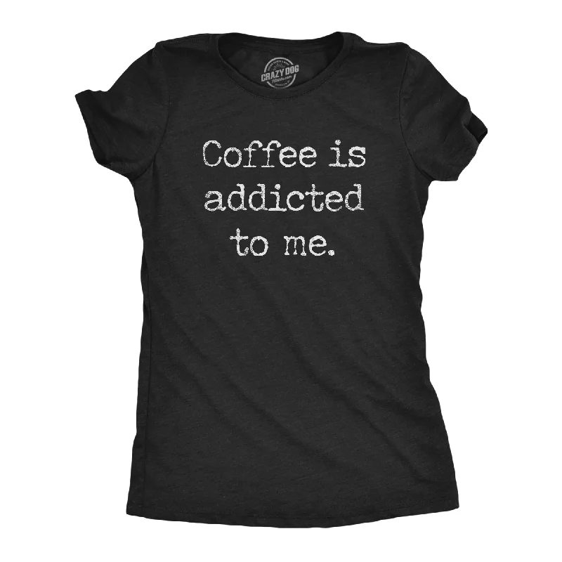 Boho style skirts for women-Womens Coffee Is Addicted To Me Tshirt Funny Sarcastic Caffeine Lover Novelty Graphic Tee For Ladies