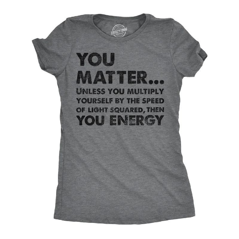 Trendy oversized sweaters for fall-Womens You Matter Unless You Multiply Yourself By The Speed Of Light Squared Then You Energy Tee