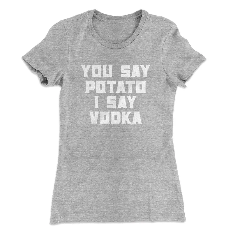 Designer skinny jeans for women-You Say Potato I Say Vodka Women's T-Shirt